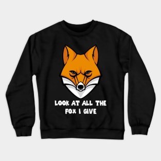 Look At All The Fox I Give -Funny Crewneck Sweatshirt